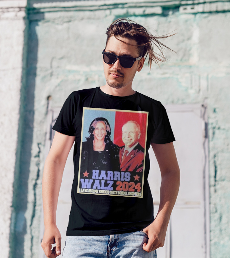Harris Walz 2024 I Have Become Friends With School Shooters T-Shirt