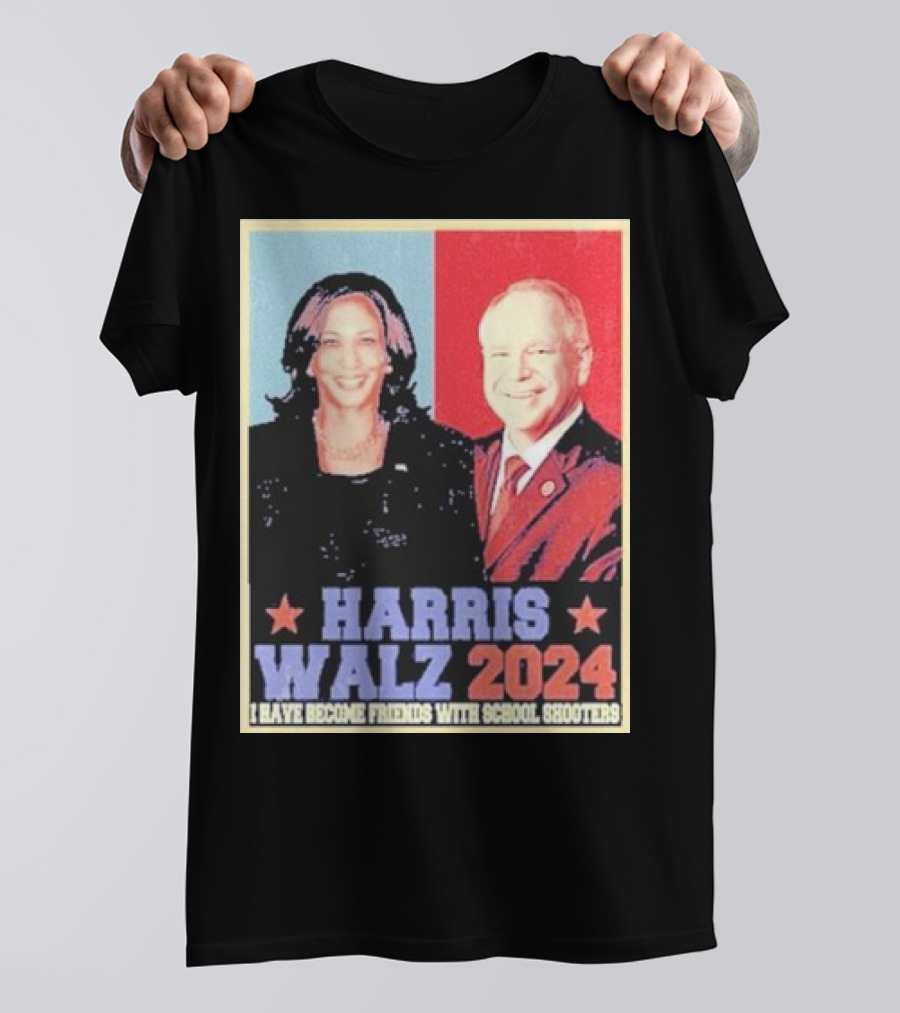 Harris Walz 2024 I Have Become Friends With School Shooters T-Shirt