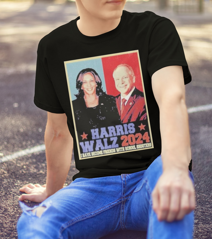 Harris Walz 2024 I Have Become Friends With School Shooters T-Shirt