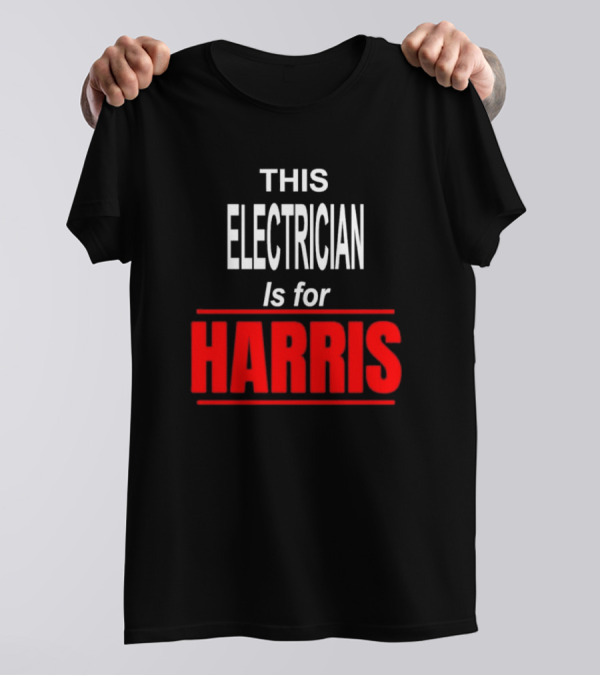 This Electrician Is For Harris Kamala Supports President T-Shirt