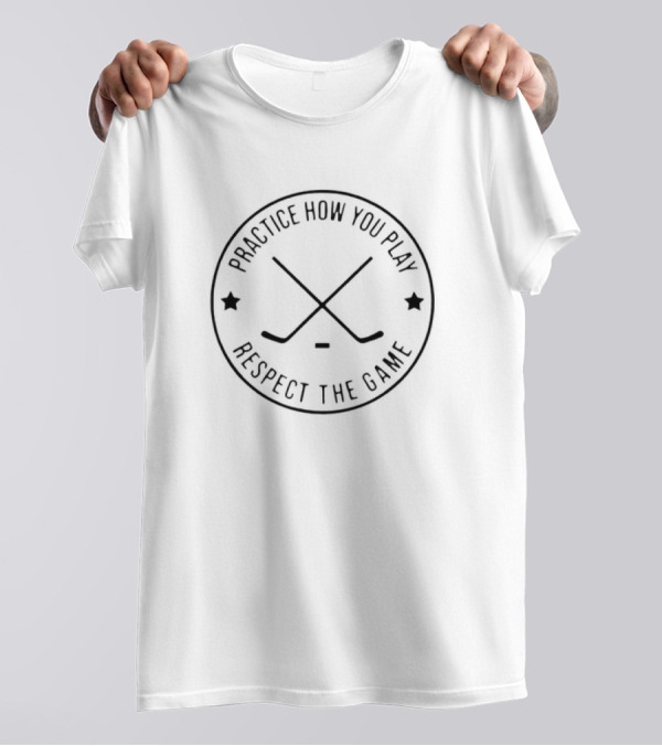 Practice How You Play Respect The Game Hockey Sticks And Stars T-Shirt