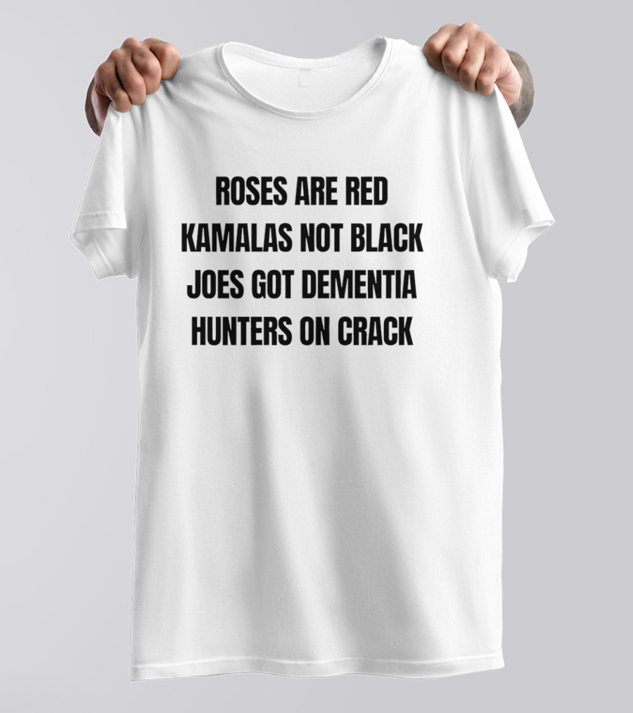 Roses Are Red Kamalas Not Black Joes Got Dementia Hunters On Crack T-Shirt