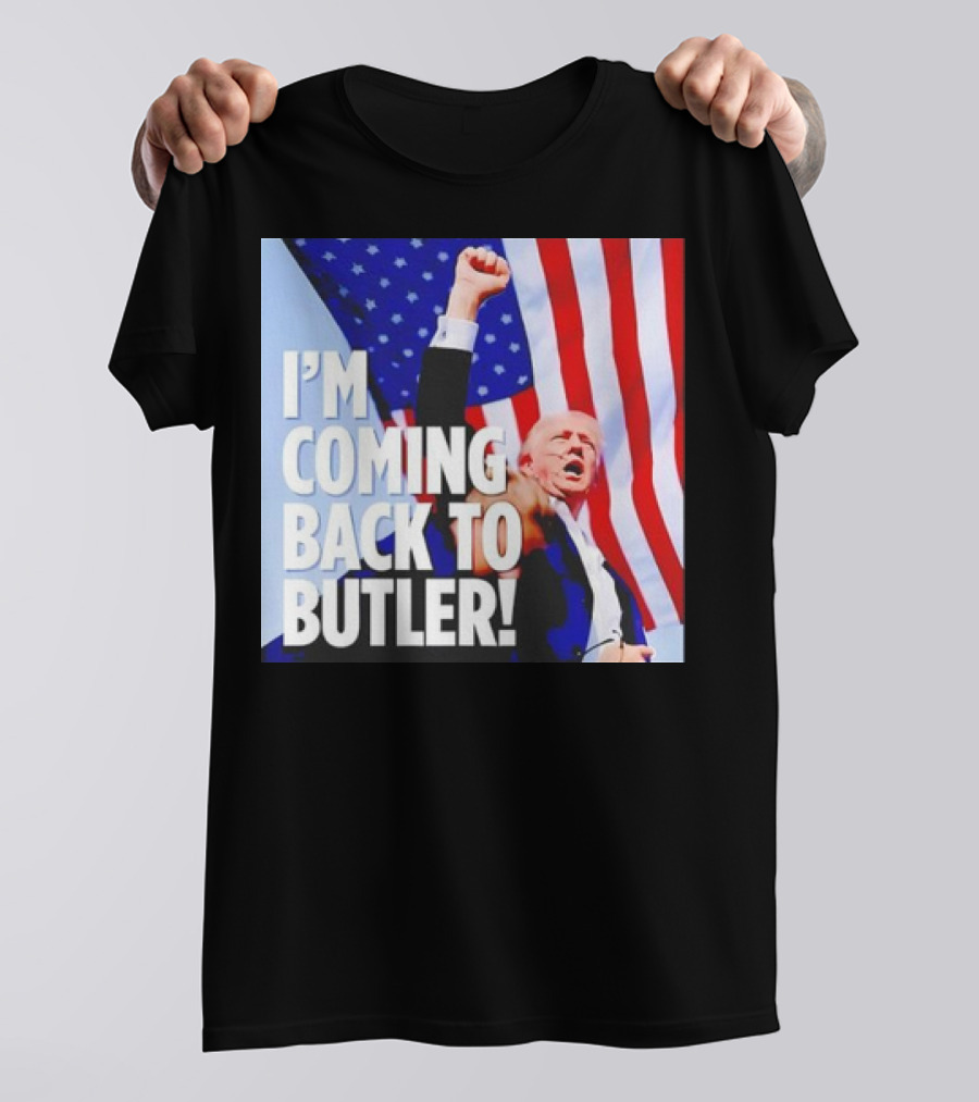 I'm Coming Back To Butler Donald Trump American Flag Patriot Message T-Shirt
