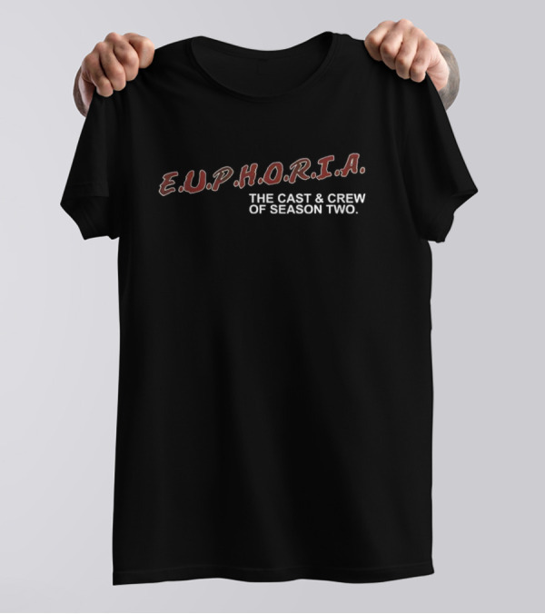 Euphoria E.U.P.H.O.R.I.A. The Cast And Crew Of Season Two T-Shirt
