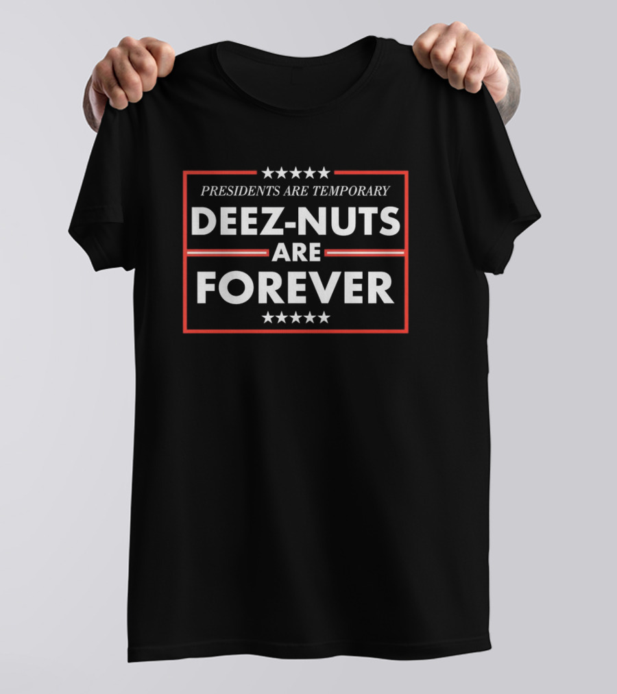 Presidents Are Temporary Deez-Nuts Are Forever Stars T-Shirt