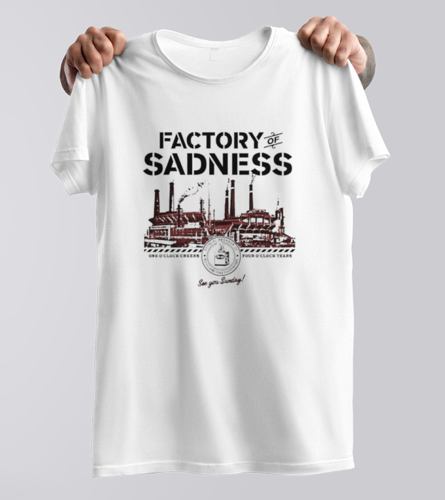 Cleveland Factory Of Sadness Browns One O'Clock Cheers Four O'Clock Tears See You Sunday T-Shirt