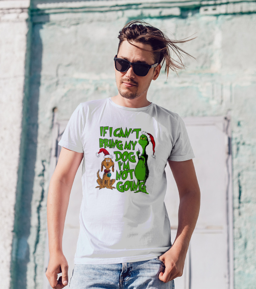 If I Can't Bring My Dog I'm Not Going Grinch Christmas T-Shirt
