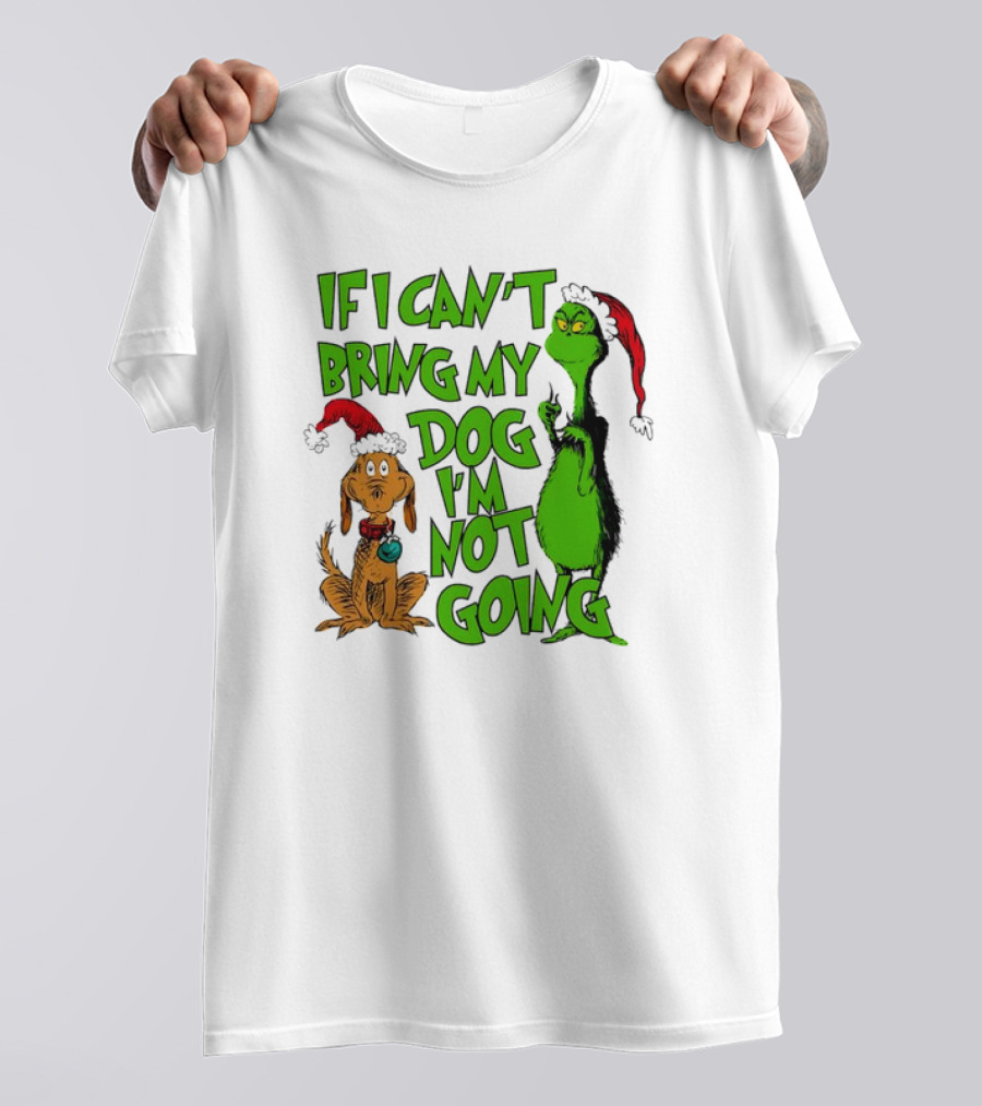 If I Can't Bring My Dog I'm Not Going Grinch Christmas T-Shirt
