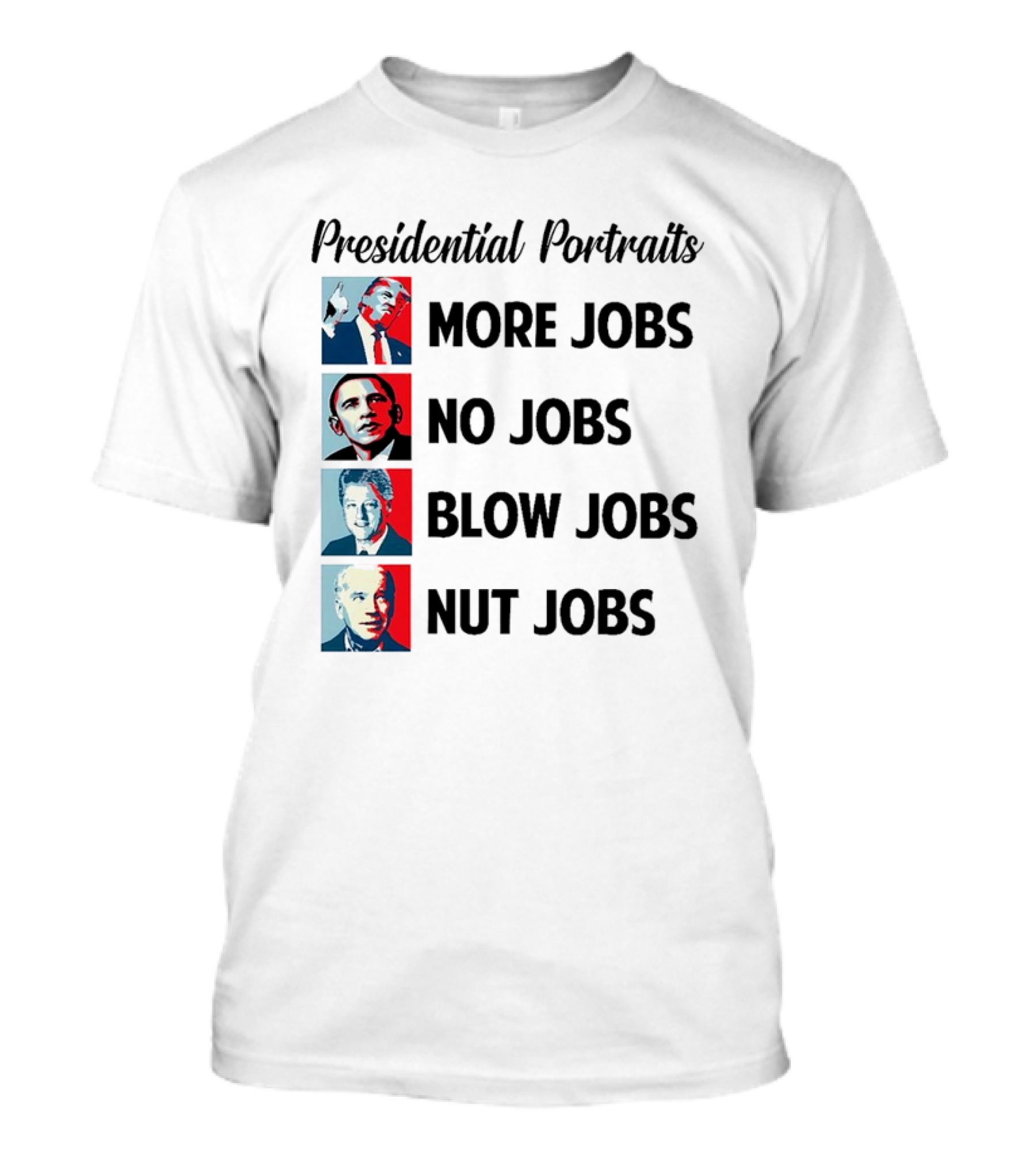 Presidential Portraits Donald Trump More Jobs Barack Obama No Jobs Bill Clinton Blow Jobs Joe Biden Nut Jobs T-Shirt