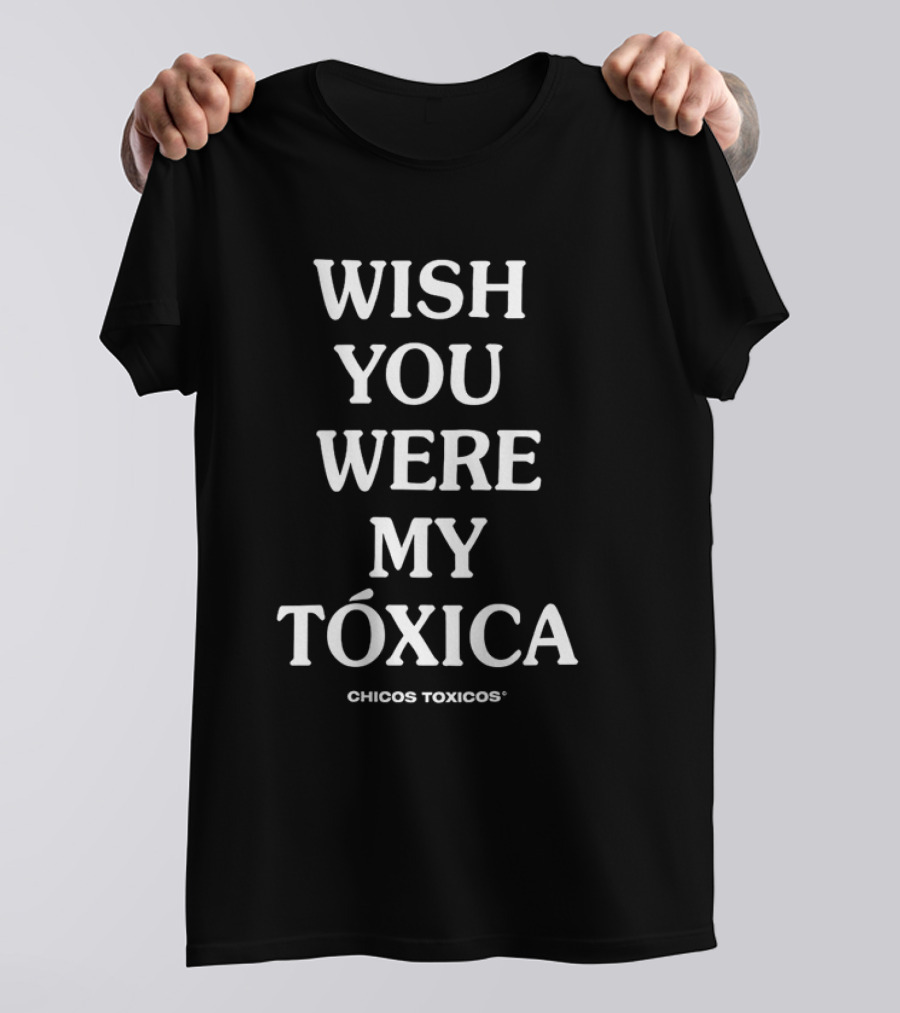 WISH YOU WERE MY TÓXICA CHICOS TOXICOS T-Shirt