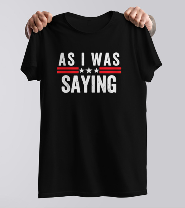 As I Was Saying Trump 2024 Donald Trump T-Shirt