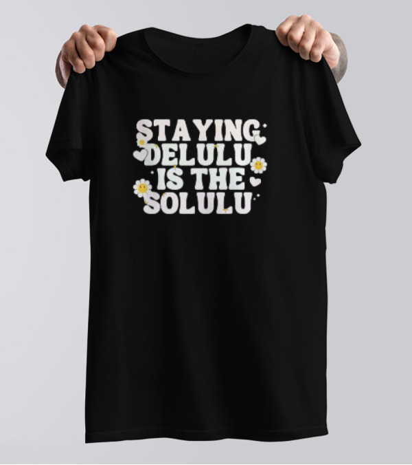 Staying Delulu Is The Solulu Flowers Hearts Daisies T-Shirt