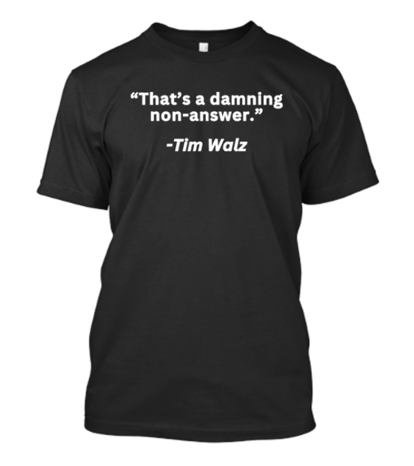 “That’s A Damning Non-Answer” Tim Walz 2024 Vice President T-Shirt