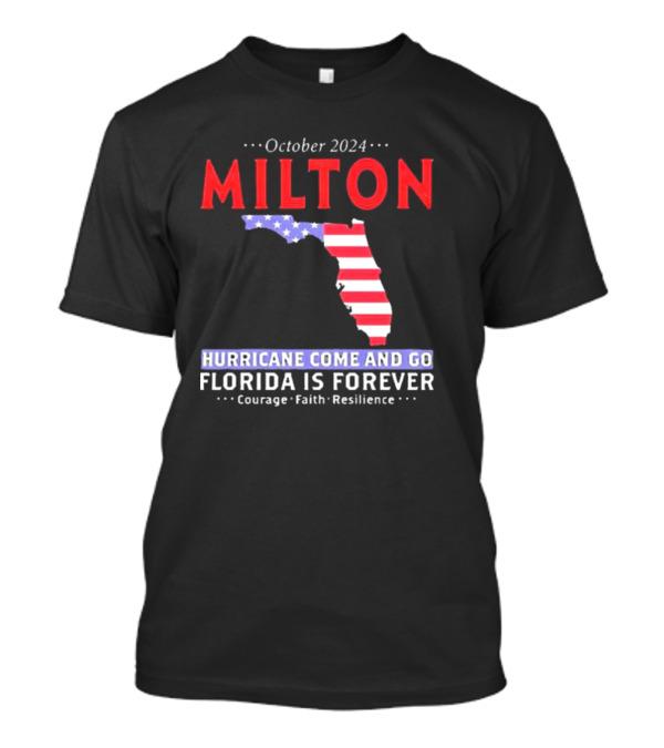 Milton October 2024 Hurricane Come And Go Florida Is Forever Courage Faith Resilience T-Shirt