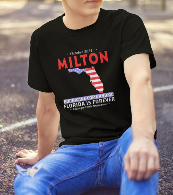 Milton October 2024 Hurricane Come And Go Florida Is Forever Courage Faith Resilience T-Shirt