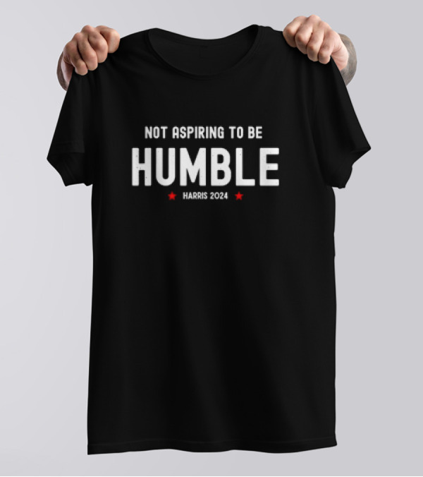 Not Aspiring To Be Humble Harris 2024 Feminist Message T-Shirt