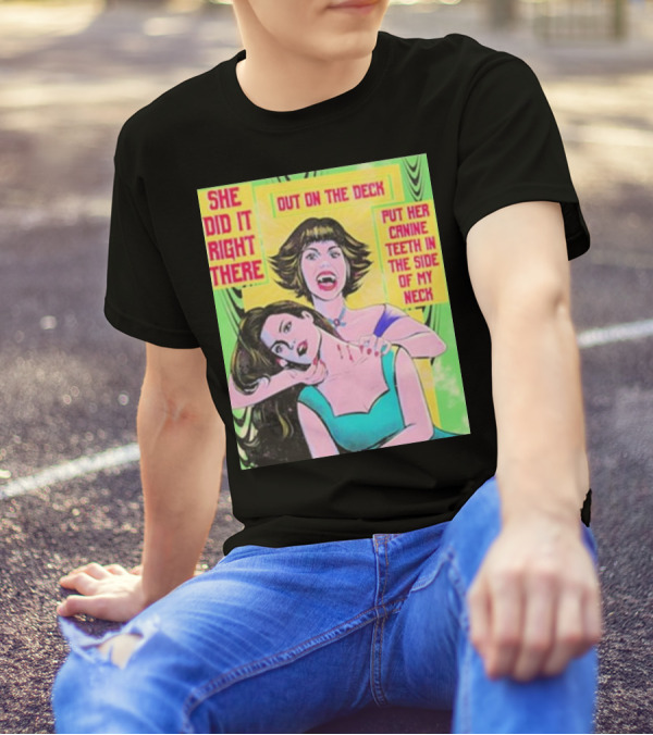 She Did It Right There Out On The Deck Put Her Canine Teeth In The Side Of My Neck T-Shirt