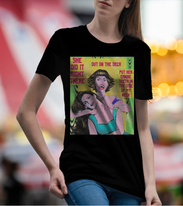 She Did It Right There Out On The Deck Put Her Canine Teeth In The Side Of My Neck T-Shirt