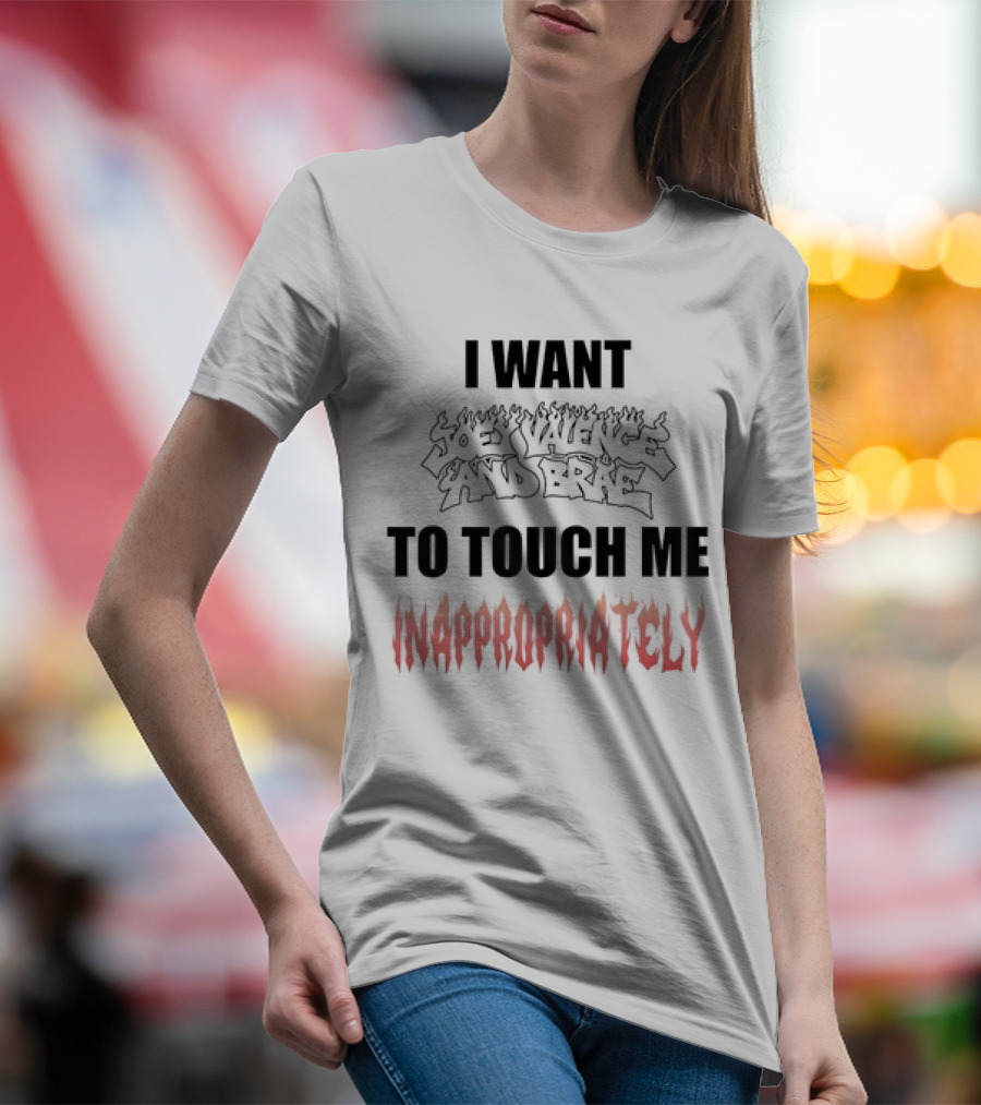 I Want Joey Valence And Brae To Touch Me Inappropriately T-Shirt