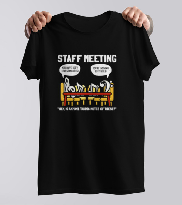 Staff Meeting Funny Musical Notes You Have Very Low Standards You're Nothing But Treble T-Shirt