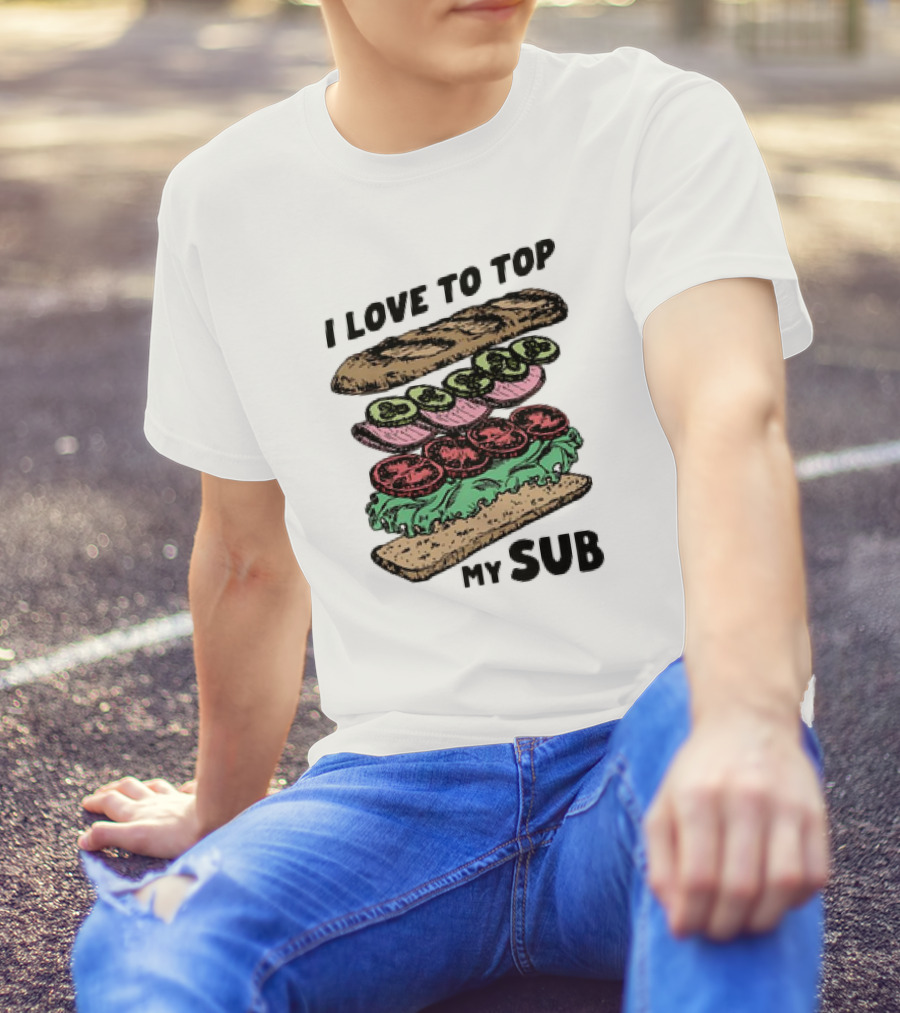 I Love To Top My Sub With Veggies And Bread T-Shirt