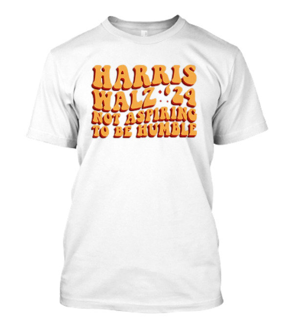 Harris Walz '24 Not Aspiring To Be Humble T-Shirt