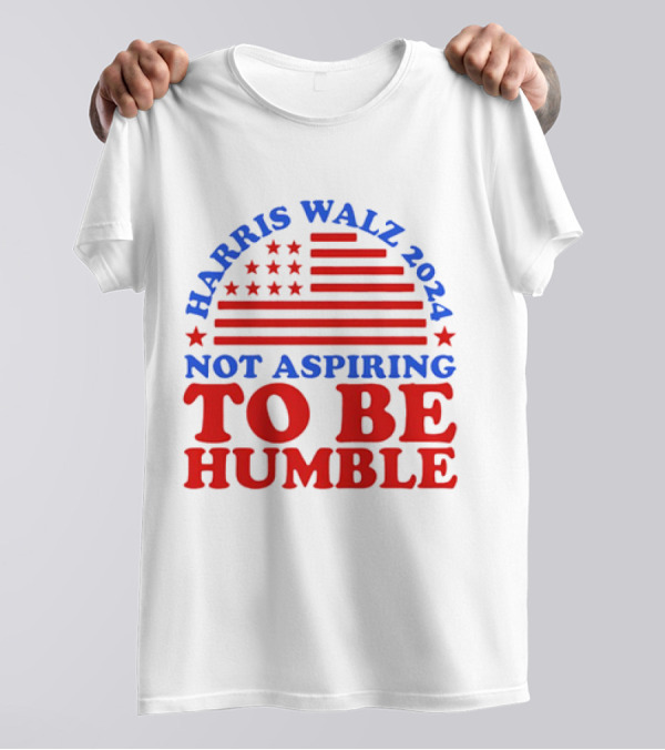 Harris Walz 2024 Not Aspiring To Be Humble American Flag Stars Stripes T-Shirt