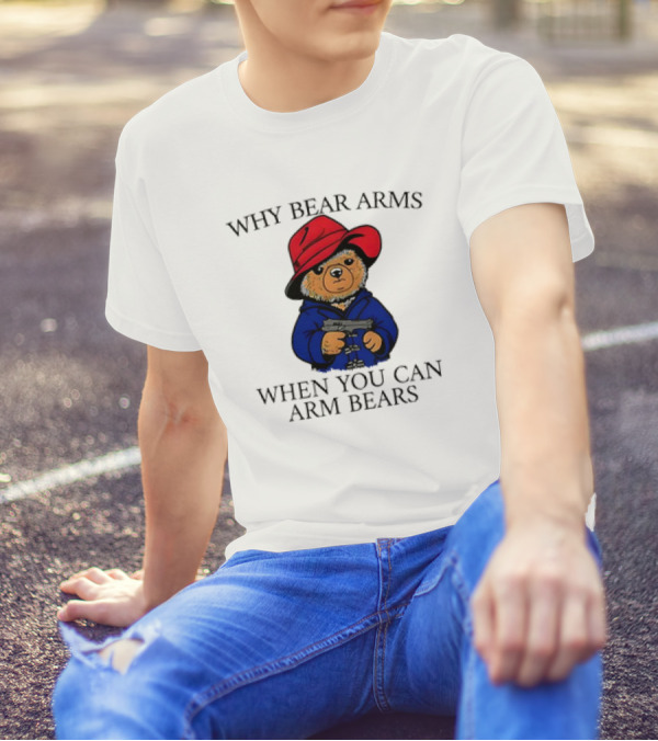 Why Bear Arms When You Can Arm Bears Gun Holding Bear In Red Hat And Blue Coat T-Shirt