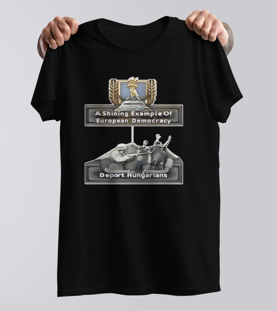 A Shining Example Of European Democracy Deport Hungarians T-Shirt