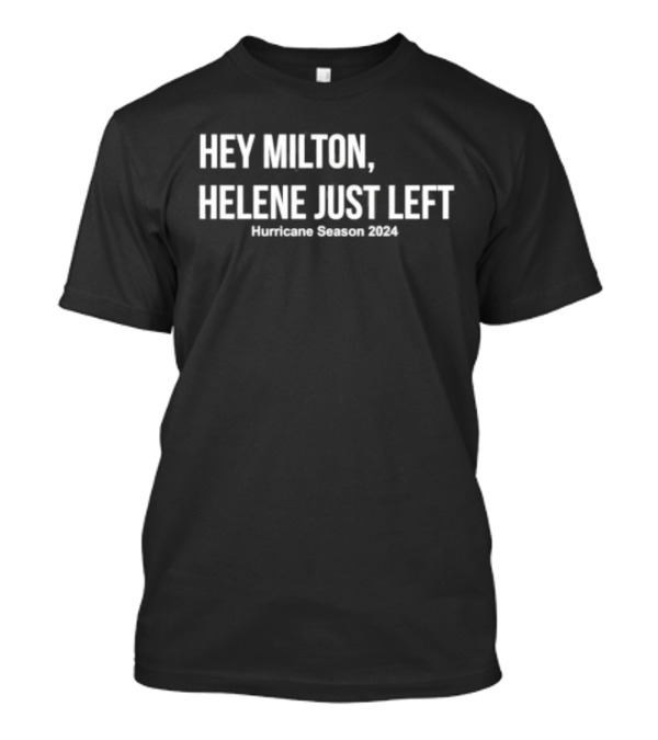 Hey Milton Helene Just Left Hurricane Season 2024 Fun T-Shirt