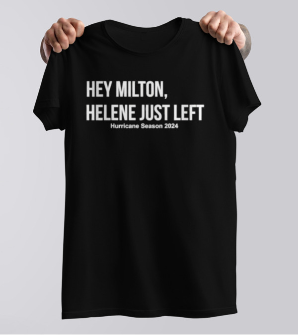 Hey Milton Helene Just Left Hurricane Season 2024 Fun T-Shirt