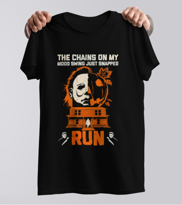 The Chains On My Mood Swing Just Snapped Run Michael Myers Halloween T-Shirt