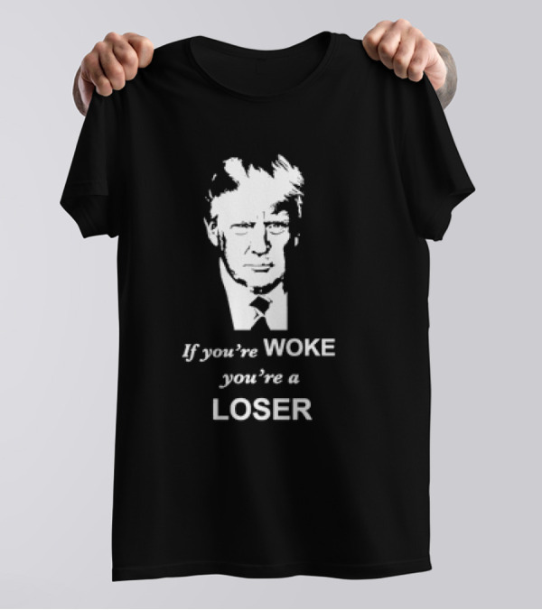 Trump If You’re Woke You’re A Loser Black And White Portrait Typography T-Shirt