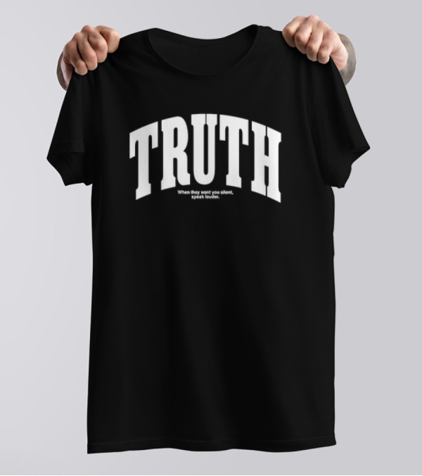 Truth When They Want You Silent Speak Louder T-Shirt