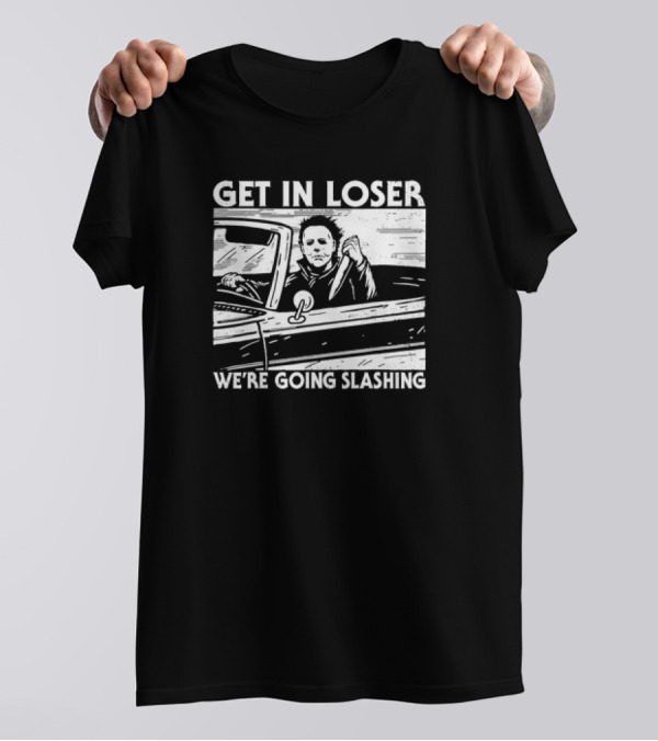 Get In Loser Horror Halloween Character We're Going Slashing T-Shirt