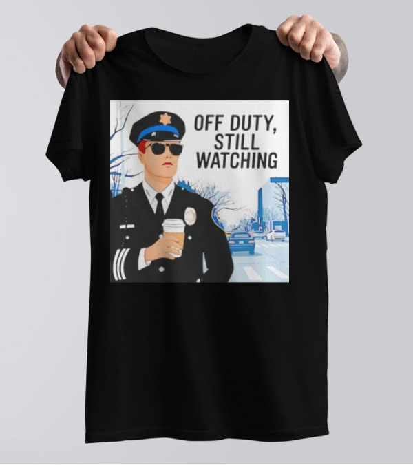 Off Duty Still Watching Police State Trooper Super Trooper Costume Sheriff T-Shirt