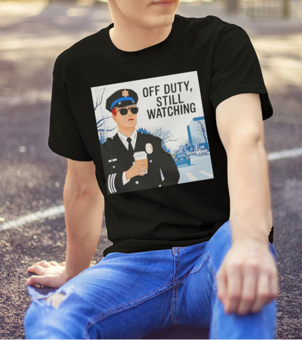 Off Duty Still Watching Police State Trooper Super Trooper Costume Sheriff T-Shirt