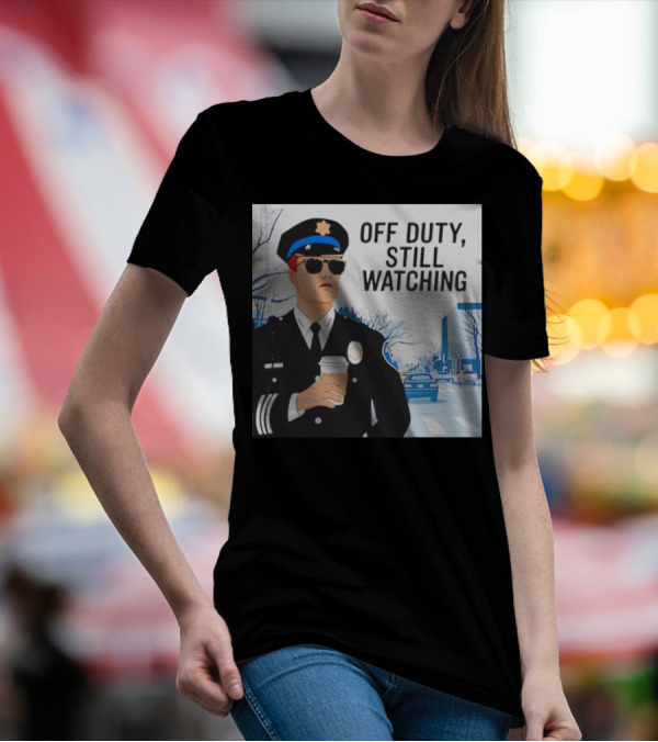 Off Duty Still Watching Police State Trooper Super Trooper Costume Sheriff T-Shirt