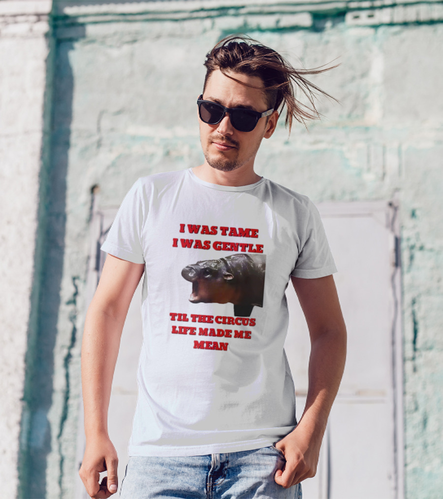 I Was Tame I Was Gentle Til The Circus Life Made Me Mean Roaring Hippopotamus T-Shirt