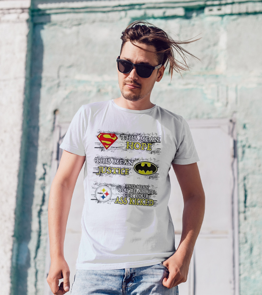 Superman Hope Batman Justice Pittsburgh Steelers You're About To Get Your Ass Kicked T-Shirt