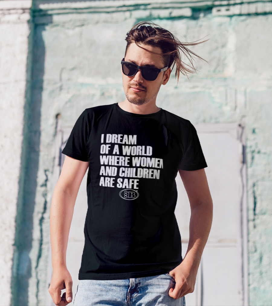 I Dream Of A World Where Women And Children Are Safe 8B T-Shirt