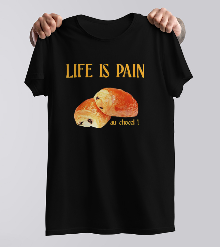 LIFE IS PAIN AU CHOCOLAT T-Shirt
