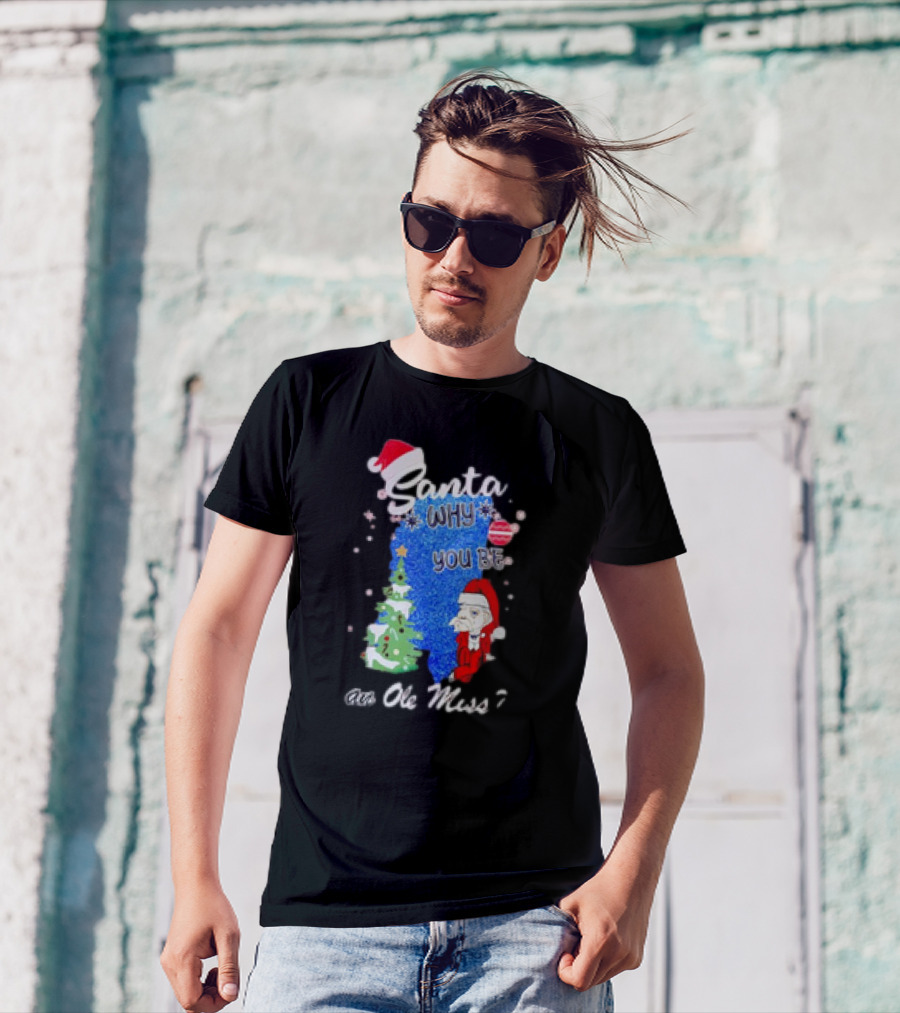 Santa Why You Be An Ole Miss Rebels Christmas Tree Scene T-Shirt