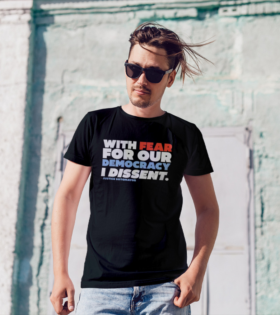 With Fear For Our Democracy I Dissent Justice Sotomayor T-Shirt