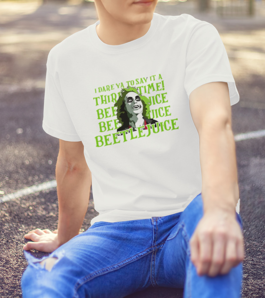I Dare Ya To Say It A Third Time Beetlejuice Beetlejuice Beetlejuice T-Shirt
