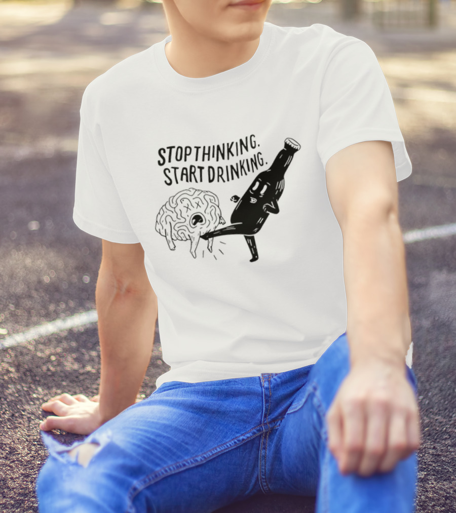 Stop Thinking Start Drinking Beer Bottle Kicking Brain T-Shirt