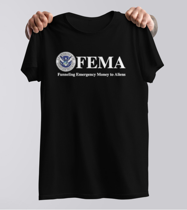 FEMA Funneling Emergency Money To Aliens Homeland Security Emblem T-Shirt