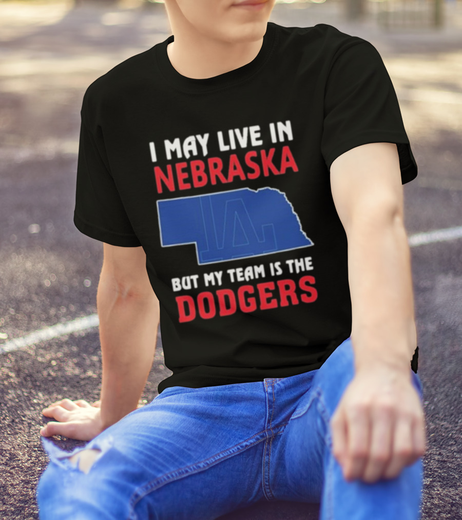 I May Live In Nebraska But My Team Is The Dodgers LA Logo T-Shirt