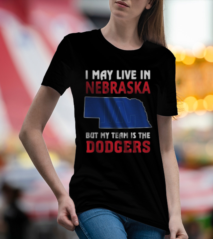 I May Live In Nebraska But My Team Is The Dodgers LA Logo T-Shirt