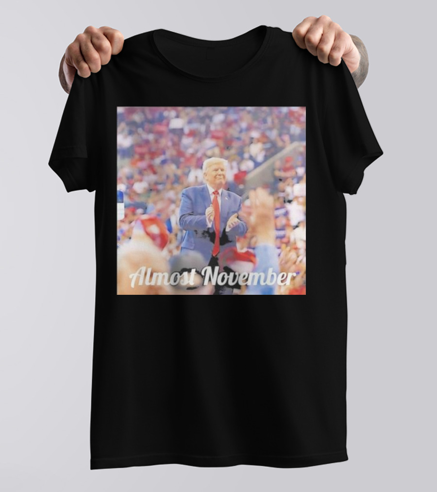 Almost November Crowd Rally Donald Trump T-Shirt